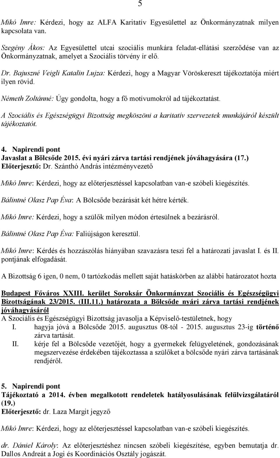 Bajuszné Veigli Katalin Lujza: Kérdezi, hogy a Magyar Vöröskereszt tájékoztatója miért ilyen rövid. Németh Zoltánné: Úgy gondolta, hogy a fő motívumokról ad tájékoztatást.