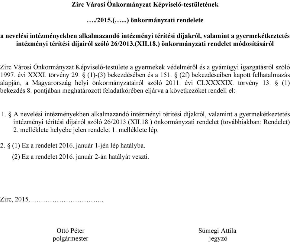 ) önkormányzati rendelet módosításáról Zirc Városi Önkormányzat Képviselő-testülete a gyermekek védelméről és a gyámügyi igazgatásról szóló 1997. évi XXXI. törvény 29. (1)-(3) bekezdésében és a 151.