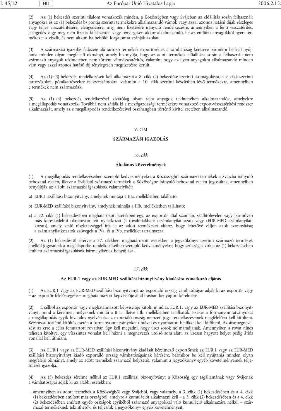 azonos hatású díjak részleges teljes visszatérítésére, elengedésére, meg nem fizetésére irányuló rendelkezésre, amennyiben a fenti visszatérítés, elengedés meg nem fizetés kifejezetten ténylegesen