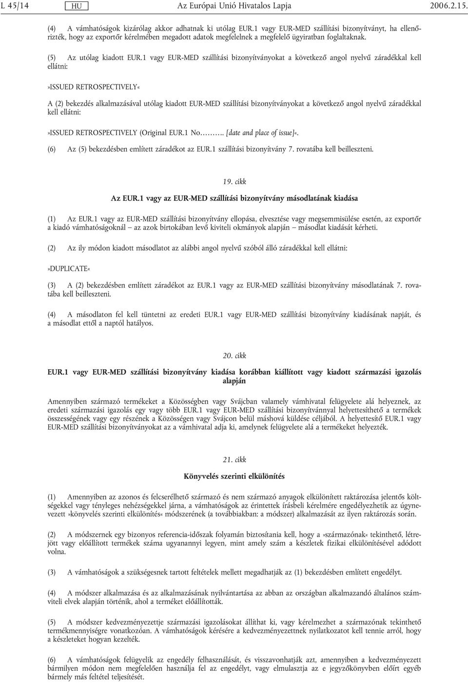 1 EUR-MED szállítási bizonyítványokat a következő angol nyelvű záradékkal kell ellátni:»issued RETROSPECTIVELY«A (2) bekezdés alkalmazásával utólag kiadott EUR-MED szállítási bizonyítványokat a