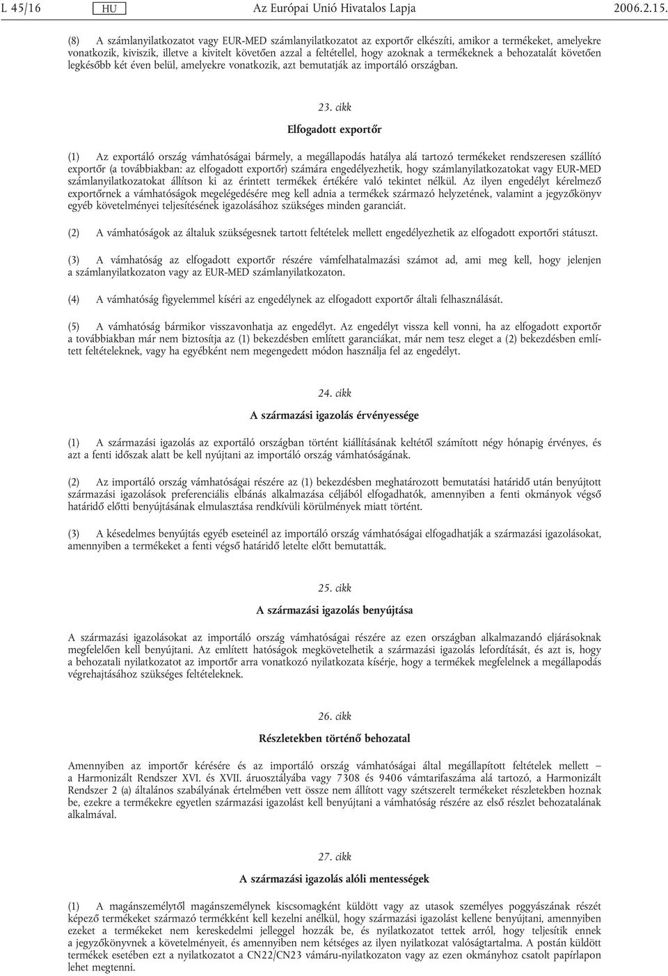 termékeknek a behozatalát követően legkésőbb két éven belül, amelyekre vonatkozik, azt bemutatják az importáló országban. 23.