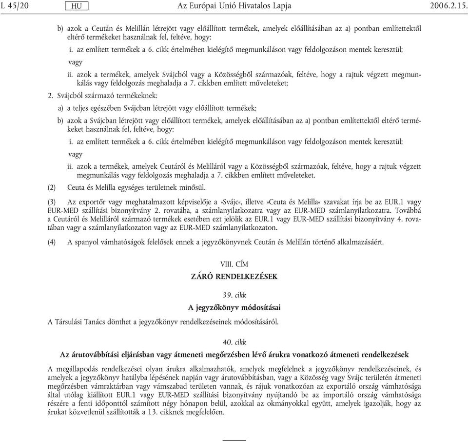 azok a termékek, amelyek Svájcból a Közösségből származóak, feltéve, hogy a rajtuk végzett megmunkálás feldolgozás meghaladja a 7. cikkben említett műveleteket; 2.