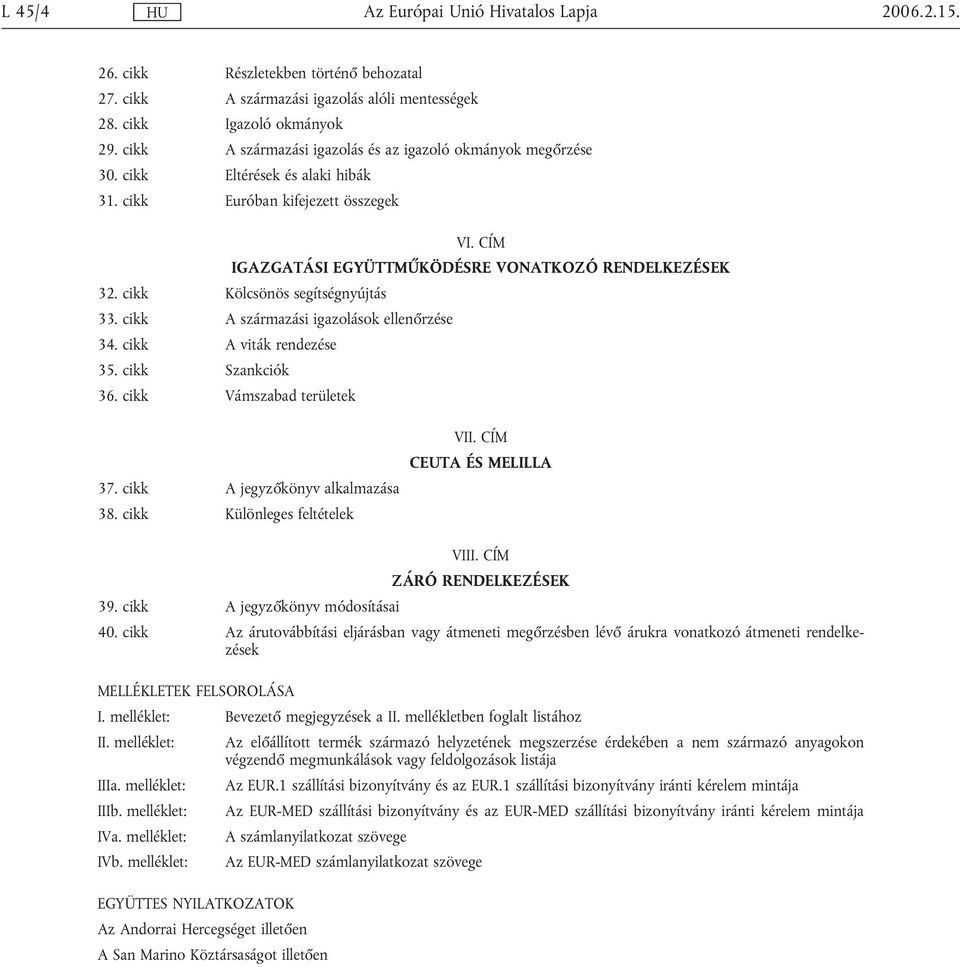 cikk A származási igazolások ellenőrzése 34. cikk A viták rendezése 35. cikk Szankciók 36. cikk Vámszabad területek 37. cikk A jegyzőkönyv alkalmazása 38. cikk Különleges feltételek VII.