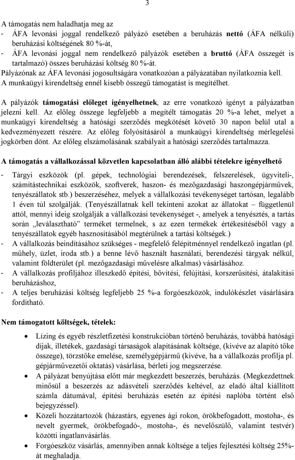 A munkaügyi kirendeltség ennél kisebb összegű támogatást is megítélhet. A pályázók támogatási előleget igényelhetnek, az erre vonatkozó igényt a pályázatban jelezni kell.