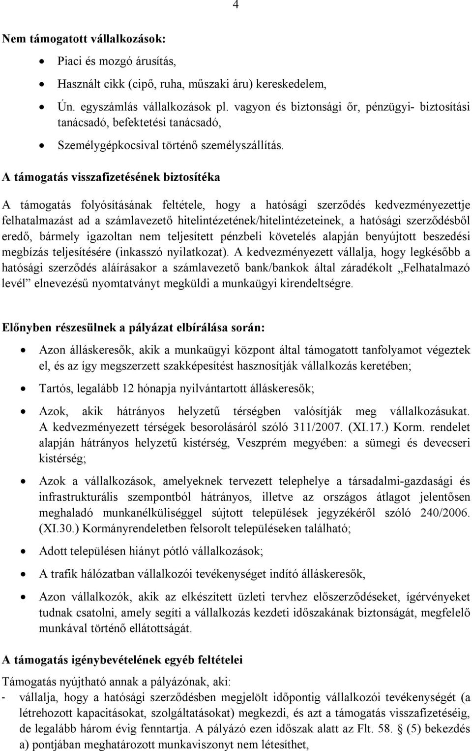 A támogatás visszafizetésének biztosítéka A támogatás folyósításának feltétele, hogy a hatósági szerződés kedvezményezettje felhatalmazást ad a számlavezető hitelintézetének/hitelintézeteinek, a