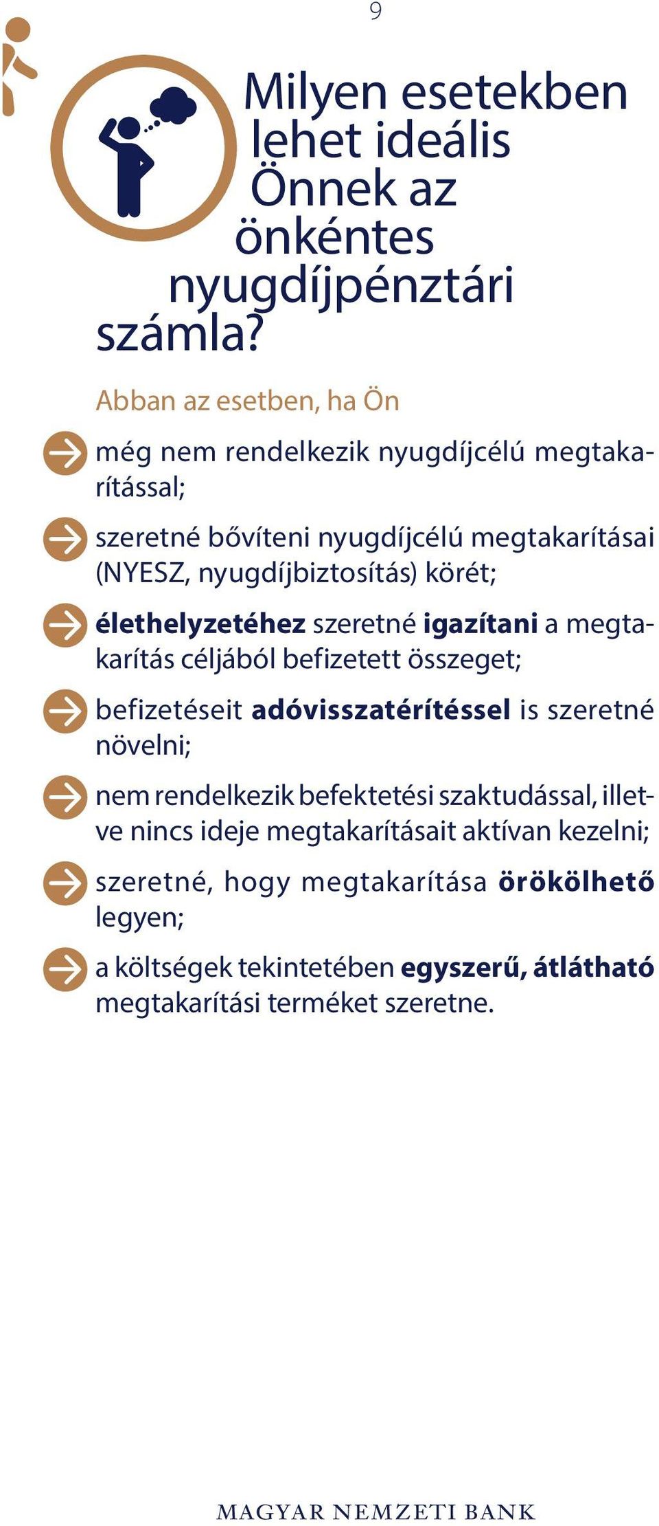 nyugdíjbiztosítás) körét; élethelyzetéhez szeretné igazítani a megtakarítás céljából befizetett összeget; befizetéseit adóvisszatérítéssel is