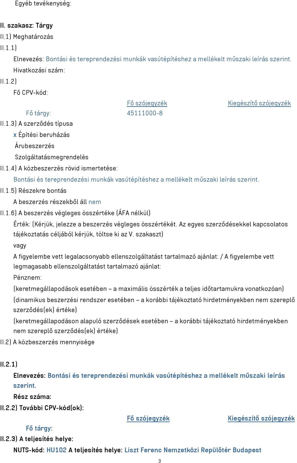 II.1.5) Részekre bontás A beszerzés részekből áll nem II.1.6) A beszerzés végleges összértéke (ÁFA nélkül) Érték: (Kérjük, jelezze a beszerzés végleges összértékét.