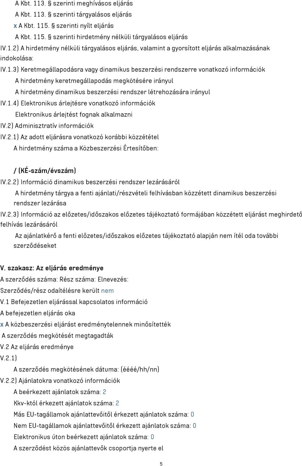 IV.1.4) Elektronikus árlejtésre vonatkozó információk Elektronikus árlejtést fognak alkalmazni IV.2)