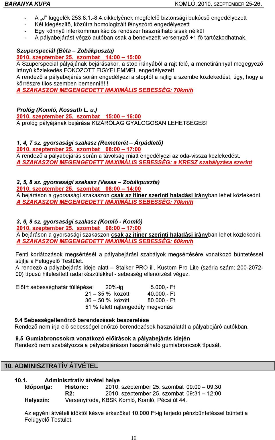 pályabejárást végző autóban csak a benevezett versenyző +1 fő tartózkodhatnak. Szuperspeciál (Béta Zobákpuszta) 2010. szeptember 25.