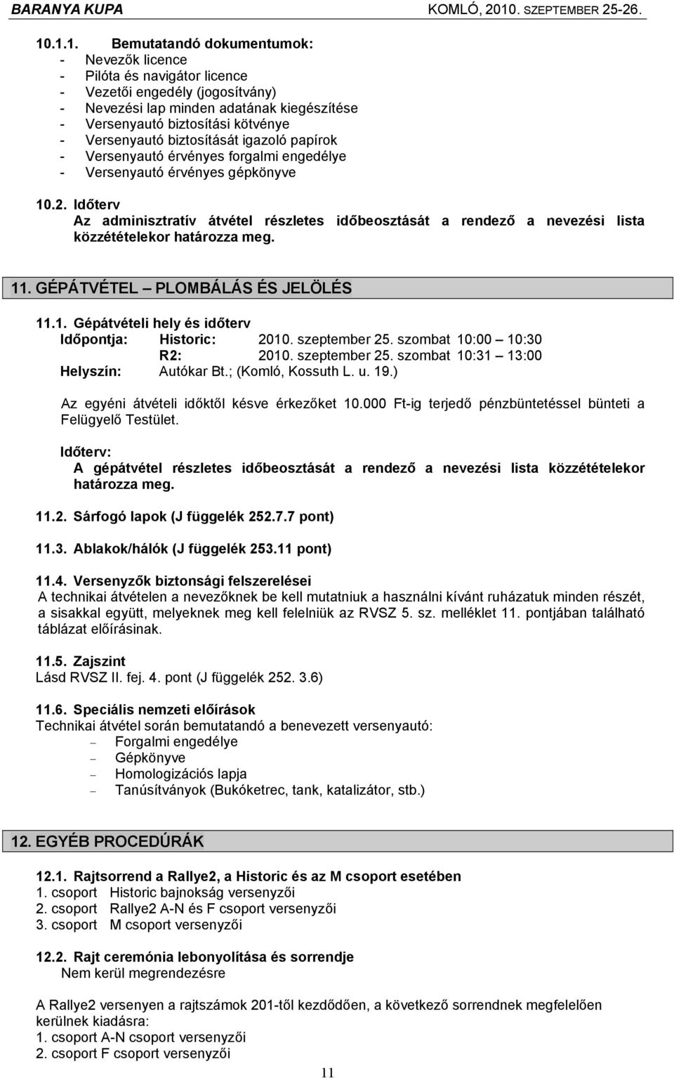 Időterv Az adminisztratív átvétel részletes időbeosztását a rendező a nevezési lista közzétételekor határozza meg. 11. GÉPÁTVÉTEL PLOMBÁLÁS ÉS JELÖLÉS 11.1. Gépátvételi hely és időterv Időpontja: Historic: 2010.