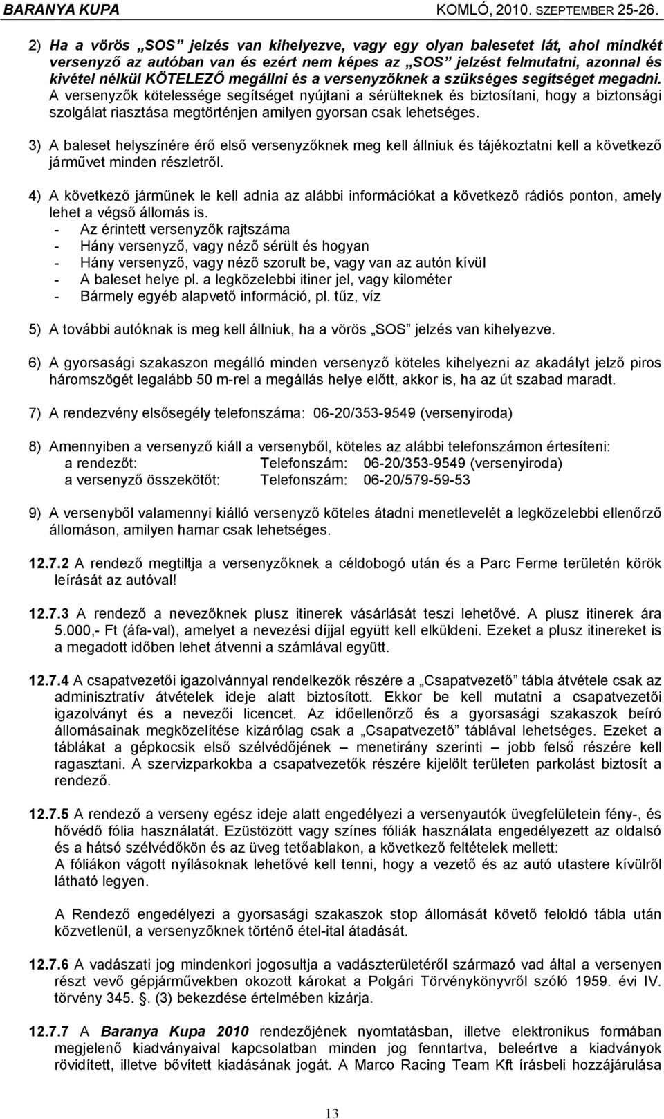 A versenyzők kötelessége segítséget nyújtani a sérülteknek és biztosítani, hogy a biztonsági szolgálat riasztása megtörténjen amilyen gyorsan csak lehetséges.