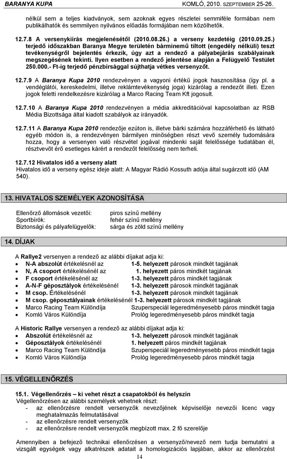 ) terjedő időszakban Baranya Megye területén bárminemű tiltott (engedély nélküli) teszt tevékenységről bejelentés érkezik, úgy azt a rendező a pályabejárás szabályainak megszegésének tekinti.