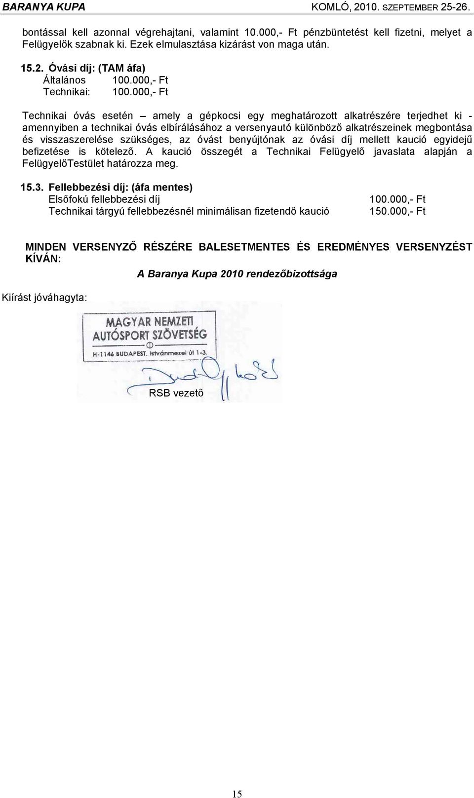 000,- Ft Technikai óvás esetén amely a gépkocsi egy meghatározott alkatrészére terjedhet ki - amennyiben a technikai óvás elbírálásához a versenyautó különböző alkatrészeinek megbontása és