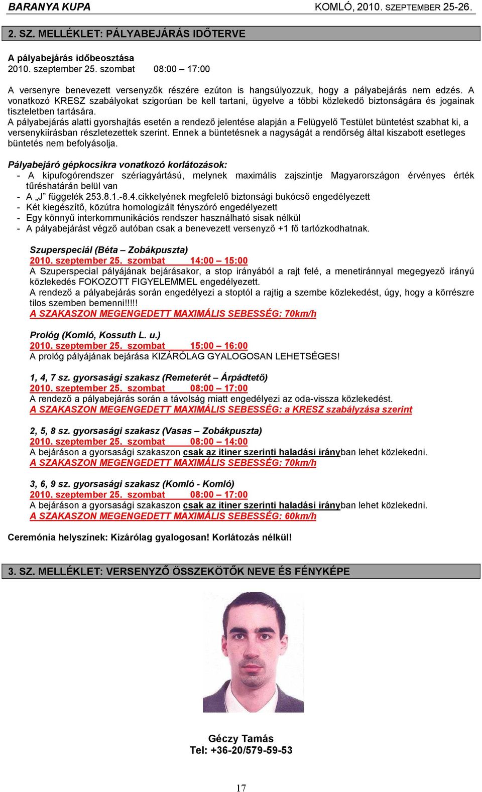 A vonatkozó KRESZ szabályokat szigorúan be kell tartani, ügyelve a többi közlekedő biztonságára és jogainak tiszteletben tartására.