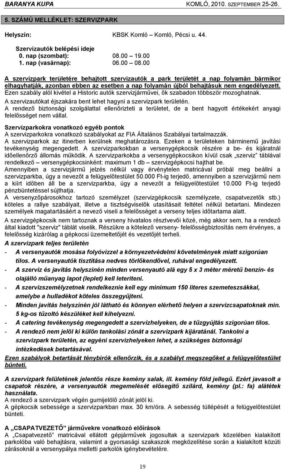 Ezen szabály alól kivétel a Historic autók szervizjárművei, ők szabadon többször mozoghatnak. A szervizautókat éjszakára bent lehet hagyni a szervizpark területén.