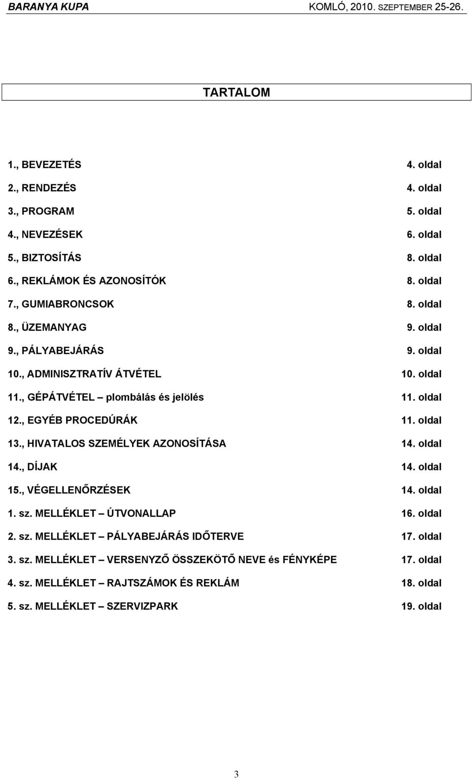 , EGYÉB PROCEDÚRÁK 11. oldal 13., HIVATALOS SZEMÉLYEK AZONOSÍTÁSA 14. oldal 14., DÍJAK 14. oldal 15., VÉGELLENŐRZÉSEK 14. oldal 1. sz. MELLÉKLET ÚTVONALLAP 16. oldal 2. sz. MELLÉKLET PÁLYABEJÁRÁS IDŐTERVE 17.