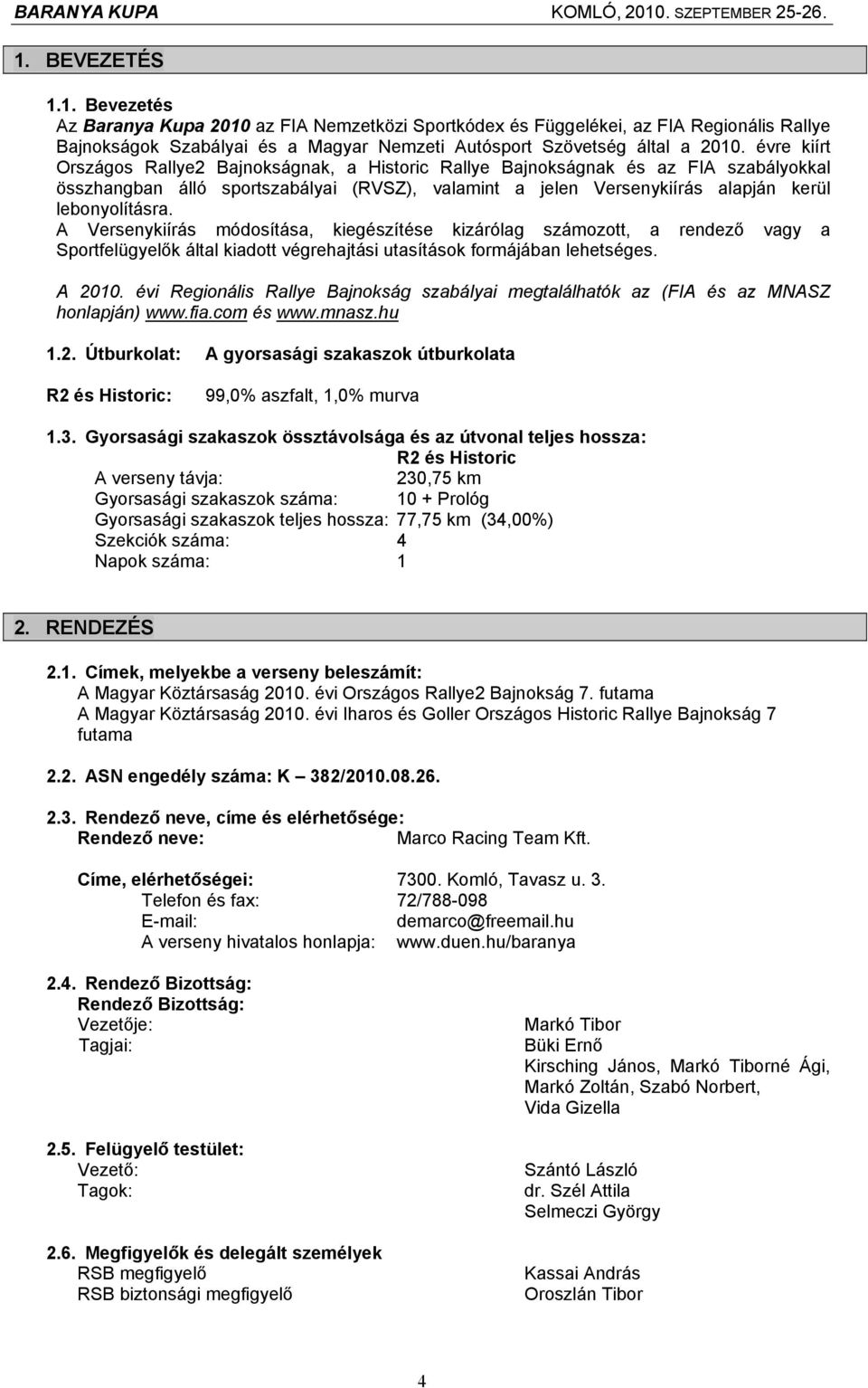 A Versenykiírás módosítása, kiegészítése kizárólag számozott, a rendező vagy a Sportfelügyelők által kiadott végrehajtási utasítások formájában lehetséges. A 2010.