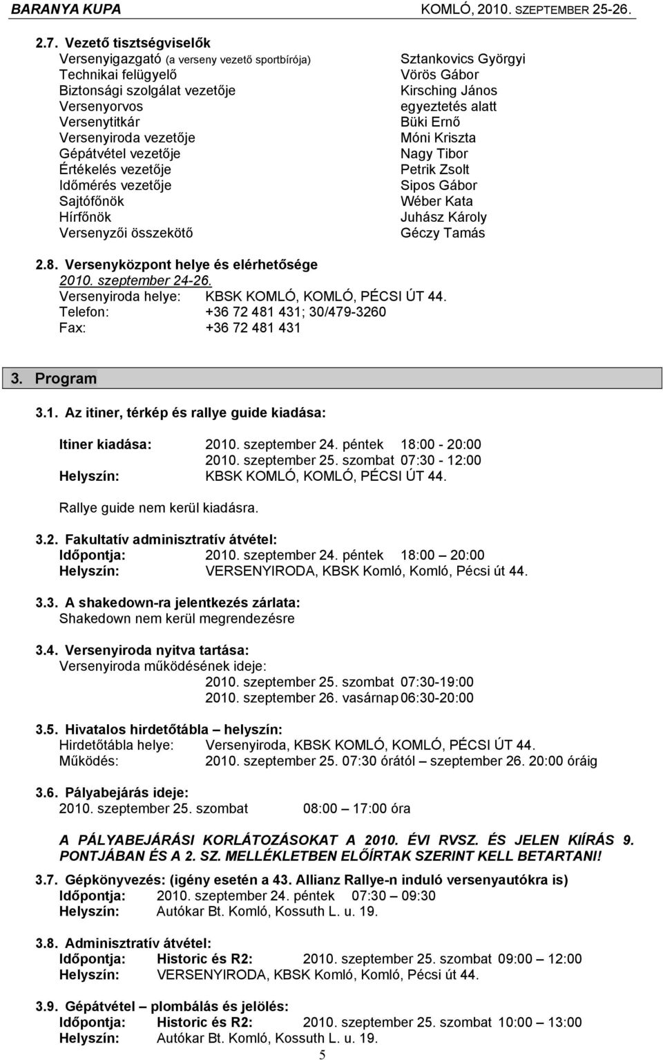 Gábor Wéber Kata Juhász Károly Géczy Tamás 2.8. Versenyközpont helye és elérhetősége 2010. szeptember 24-26. Versenyiroda helye: KBSK KOMLÓ, KOMLÓ, PÉCSI ÚT 44.
