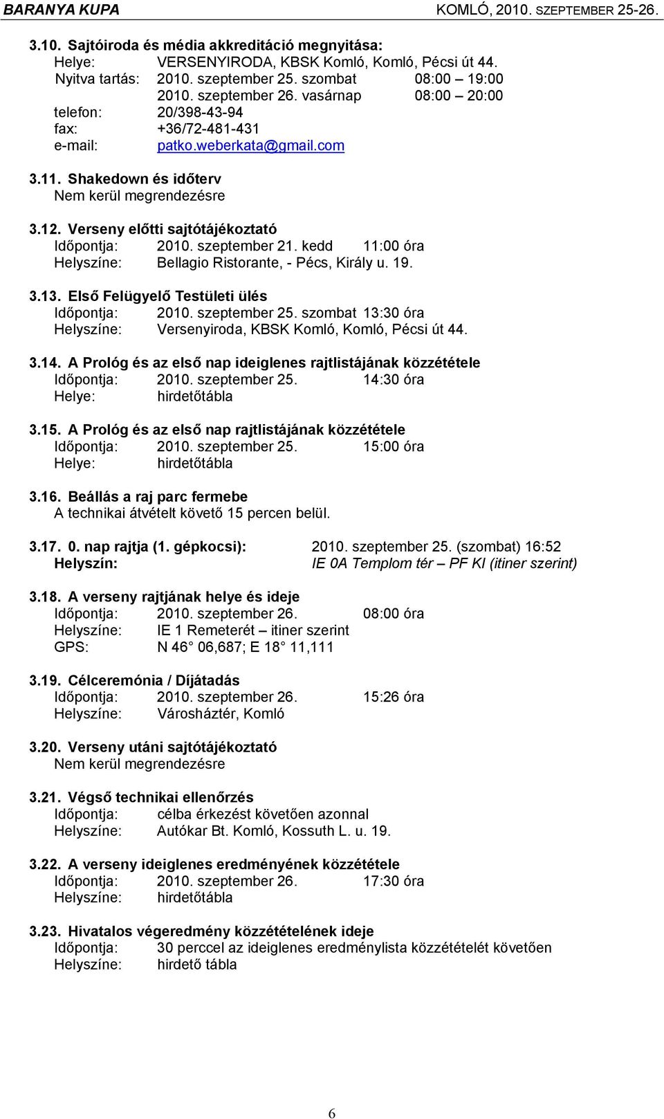 Verseny előtti sajtótájékoztató Időpontja: 2010. szeptember 21. kedd 11:00 óra Helyszíne: Bellagio Ristorante, - Pécs, Király u. 19. 3.13. Első Felügyelő Testületi ülés Időpontja: 2010. szeptember 25.