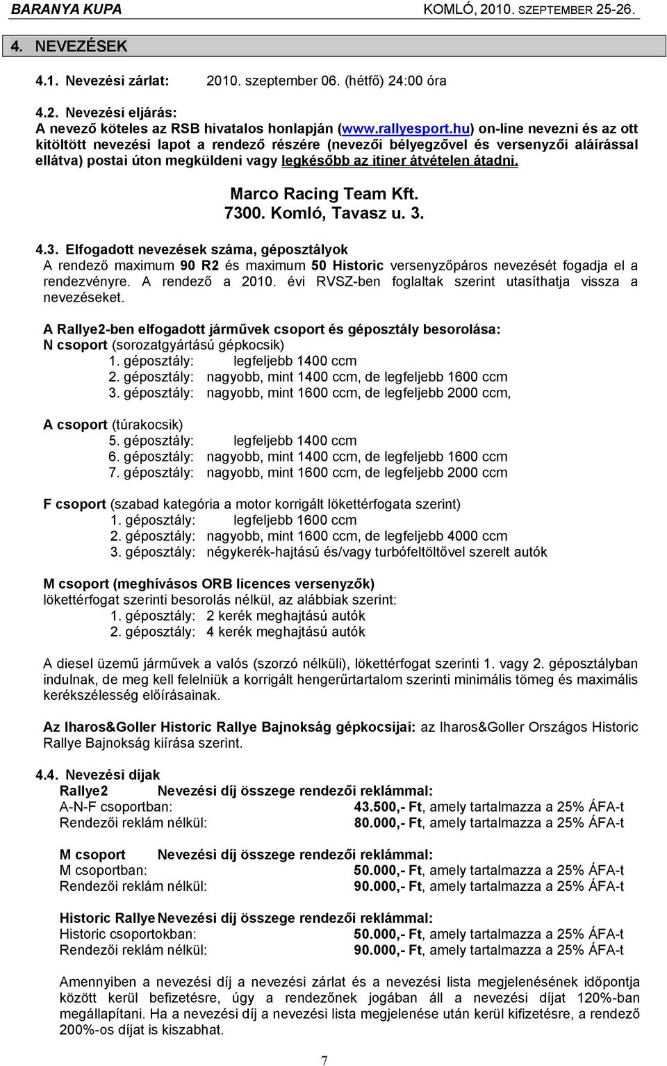Marco Racing Team Kft. 7300. Komló, Tavasz u. 3. 4.3. Elfogadott nevezések száma, géposztályok A rendező maximum 90 R2 és maximum 50 Historic versenyzőpáros nevezését fogadja el a rendezvényre.