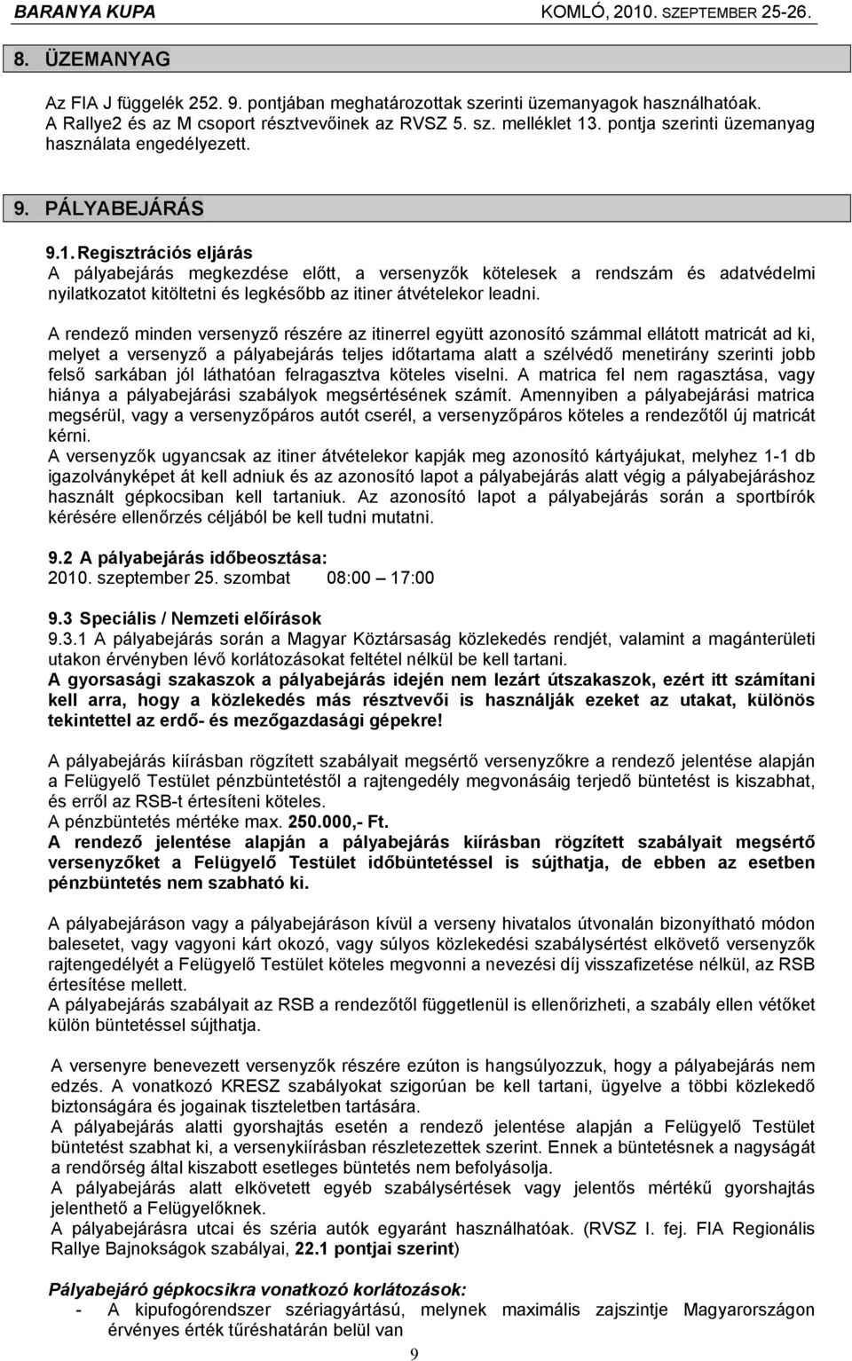 Regisztrációs eljárás A pályabejárás megkezdése előtt, a versenyzők kötelesek a rendszám és adatvédelmi nyilatkozatot kitöltetni és legkésőbb az itiner átvételekor leadni.