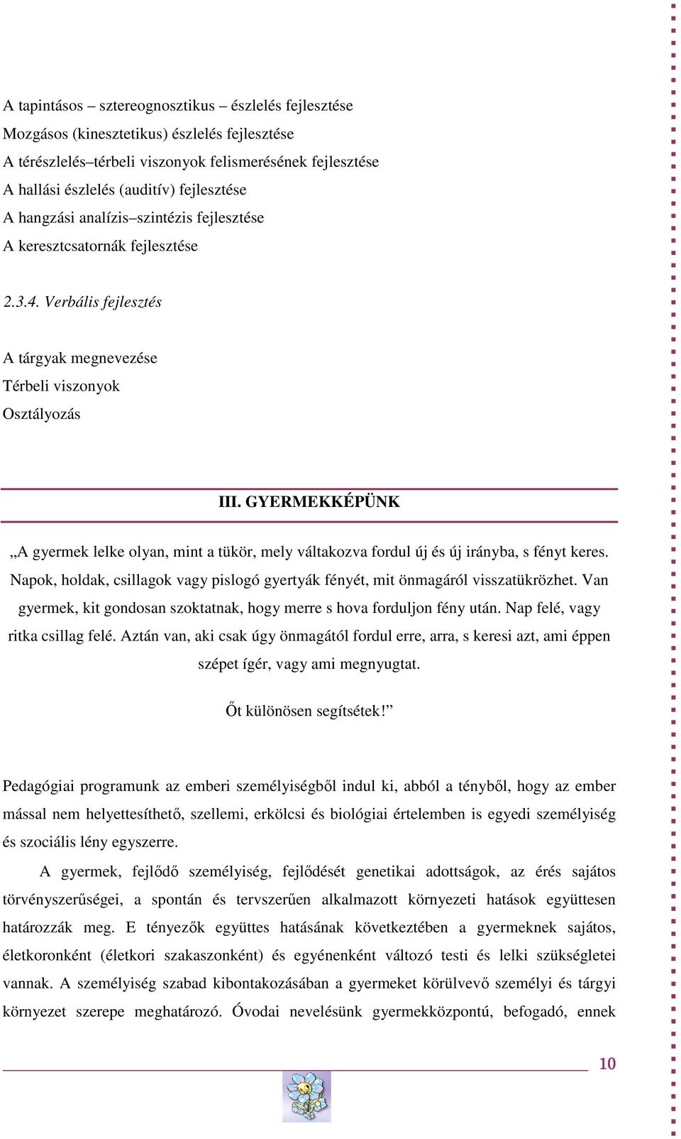 GYERMEKKÉPÜNK A gyermek lelke olyan, mint a tükör, mely váltakozva fordul új és új irányba, s fényt keres. Napok, holdak, csillagok vagy pislogó gyertyák fényét, mit önmagáról visszatükrözhet.