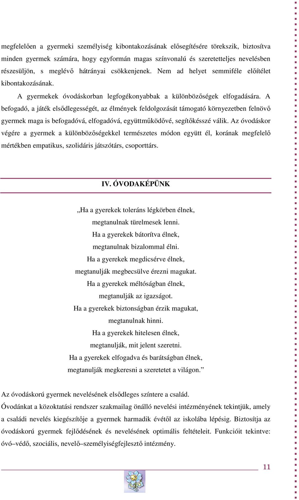 A befogadó, a játék elsődlegességét, az élmények feldolgozását támogató környezetben felnövő gyermek maga is befogadóvá, elfogadóvá, együttműködővé, segítőkésszé válik.