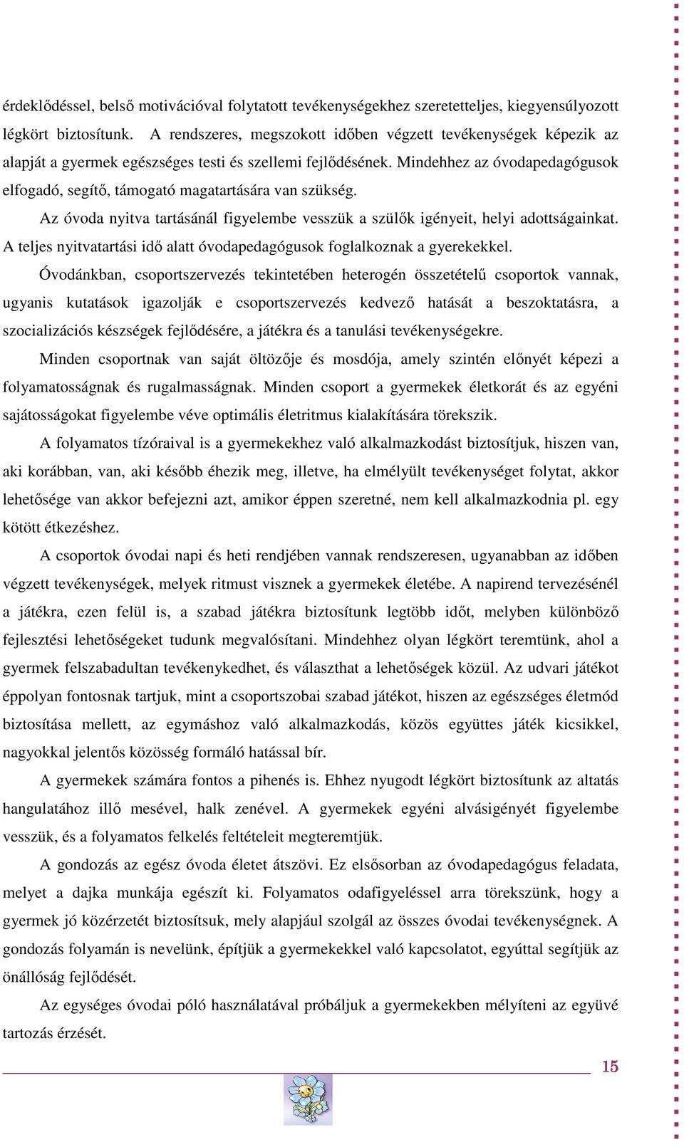 Mindehhez az óvodapedagógusok elfogadó, segítő, támogató magatartására van szükség. Az óvoda nyitva tartásánál figyelembe vesszük a szülők igényeit, helyi adottságainkat.