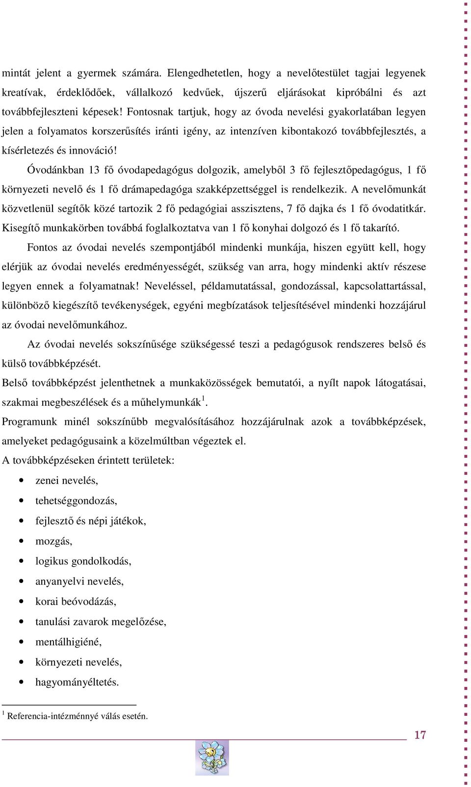 Óvodánkban 13 fő óvodapedagógus dolgozik, amelyből 3 fő fejlesztőpedagógus, 1 fő környezeti nevelő és 1 fő drámapedagóga szakképzettséggel is rendelkezik.