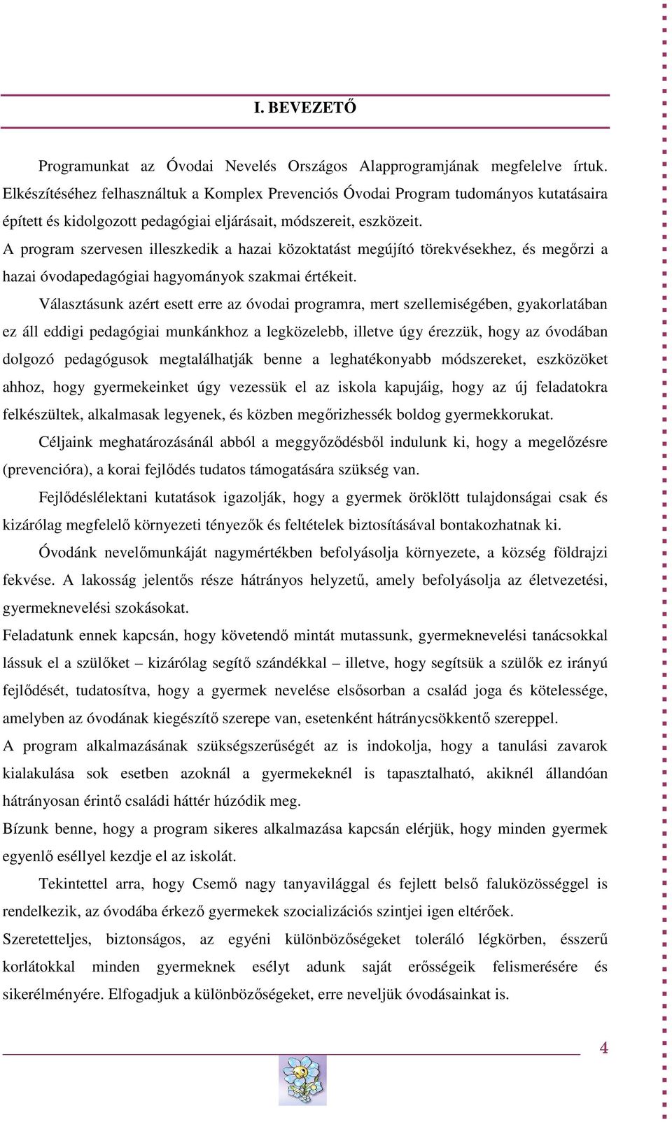 A program szervesen illeszkedik a hazai közoktatást megújító törekvésekhez, és megőrzi a hazai óvodapedagógiai hagyományok szakmai értékeit.