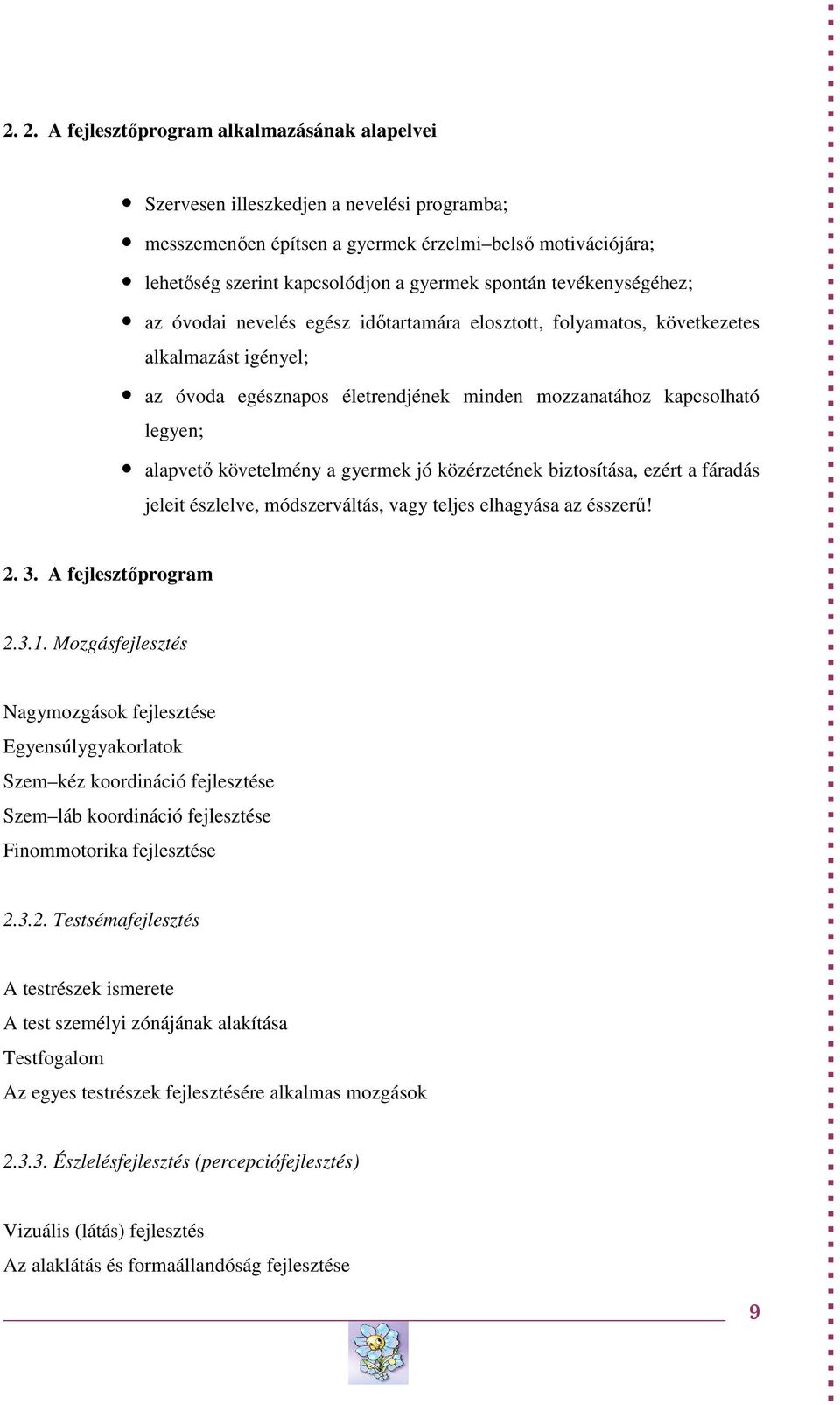 alapvető követelmény a gyermek jó közérzetének biztosítása, ezért a fáradás jeleit észlelve, módszerváltás, vagy teljes elhagyása az ésszerű! 2. 3. A fejlesztőprogram 2.3.1.