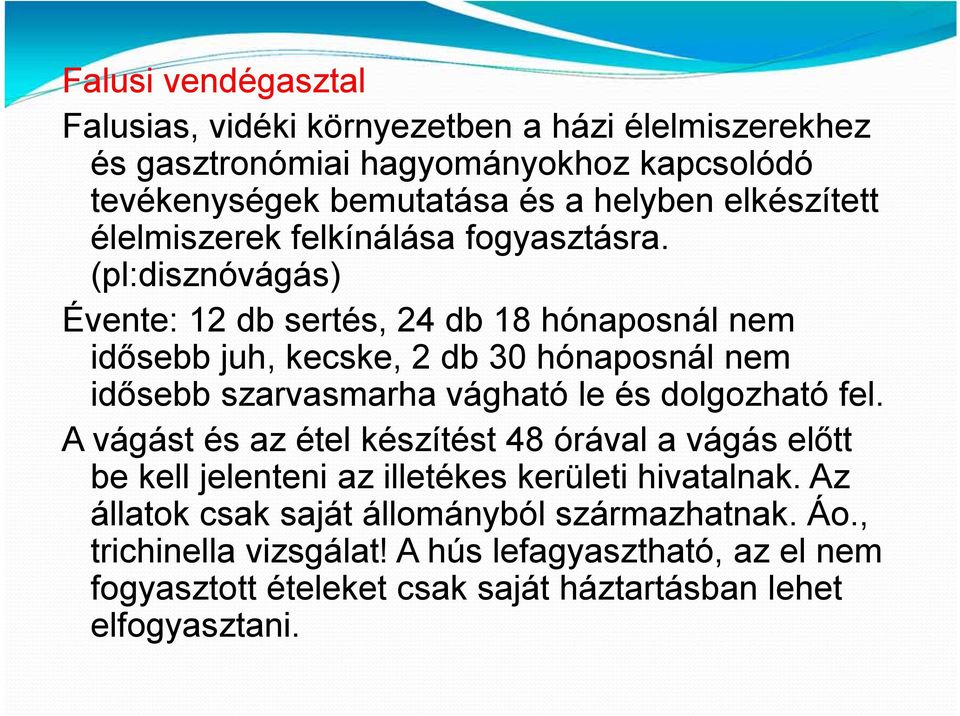 (pl:disznóvágás) Évente: 12 db sertés, 24 db 18 hónaposnál nem idősebb juh, kecske, 2 db 30 hónaposnál nem idősebb szarvasmarha vágható le és dolgozható fel.