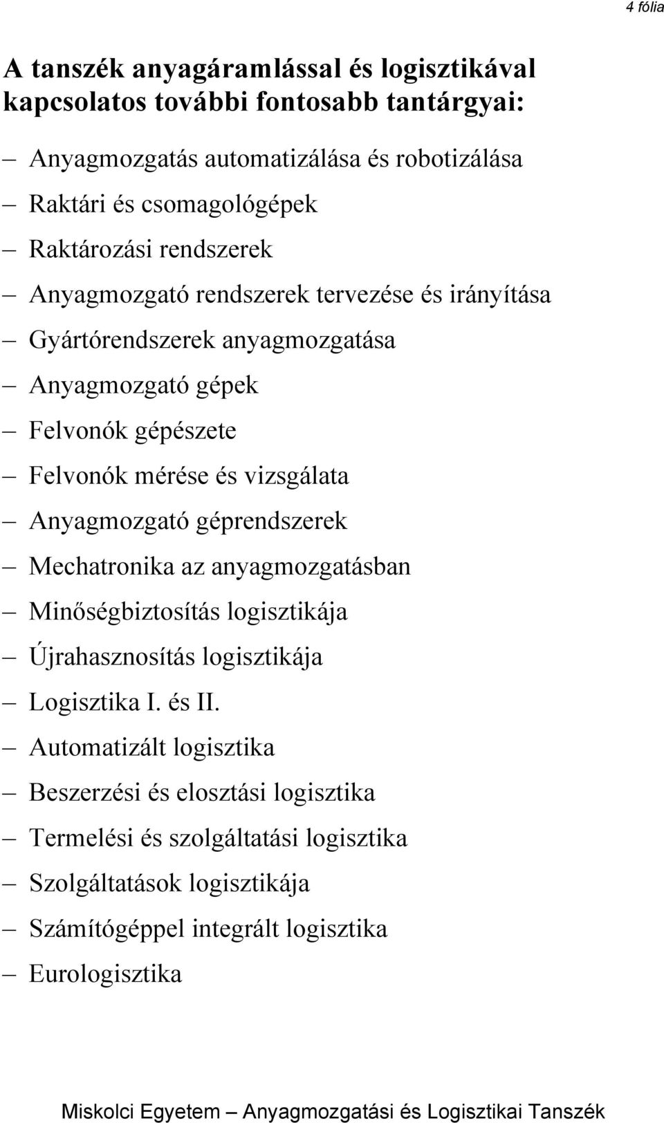 Felvonók mérése és vizsgálata Anyagmozgató géprendszerek Mechatronika az anyagmozgatásban Minőségbiztosítás logisztikája Újrahasznosítás logisztikája Logisztika I.