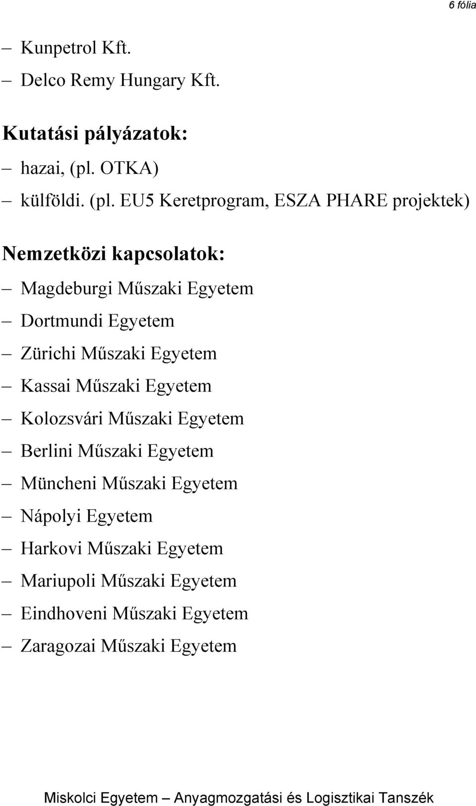 EU5 Keretprogram, ESZA PHARE projektek) Nemzetközi kapcsolatok: Magdeburgi Műszaki Egyetem Dortmundi Egyetem