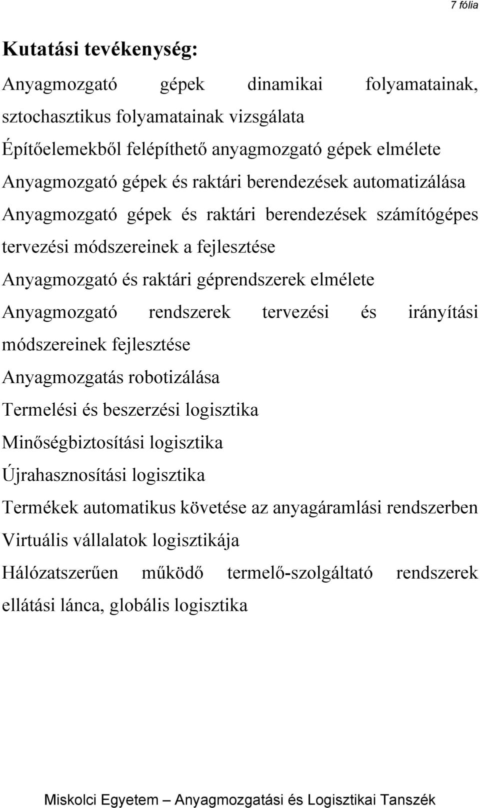 Anyagmozgató rendszerek tervezési és irányítási módszereinek fejlesztése Anyagmozgatás robotizálása Termelési és beszerzési logisztika Minőségbiztosítási logisztika Újrahasznosítási