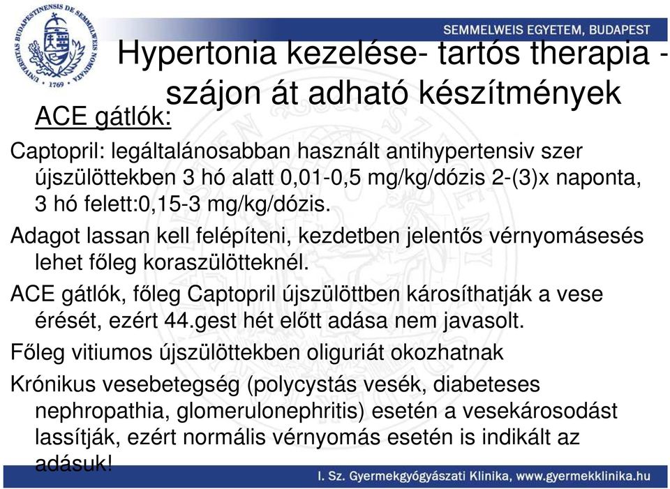 ACE gátlók, fıleg Captopril újszülöttben károsíthatják a vese érését, ezért 44.gest hét elıtt adása nem javasolt.