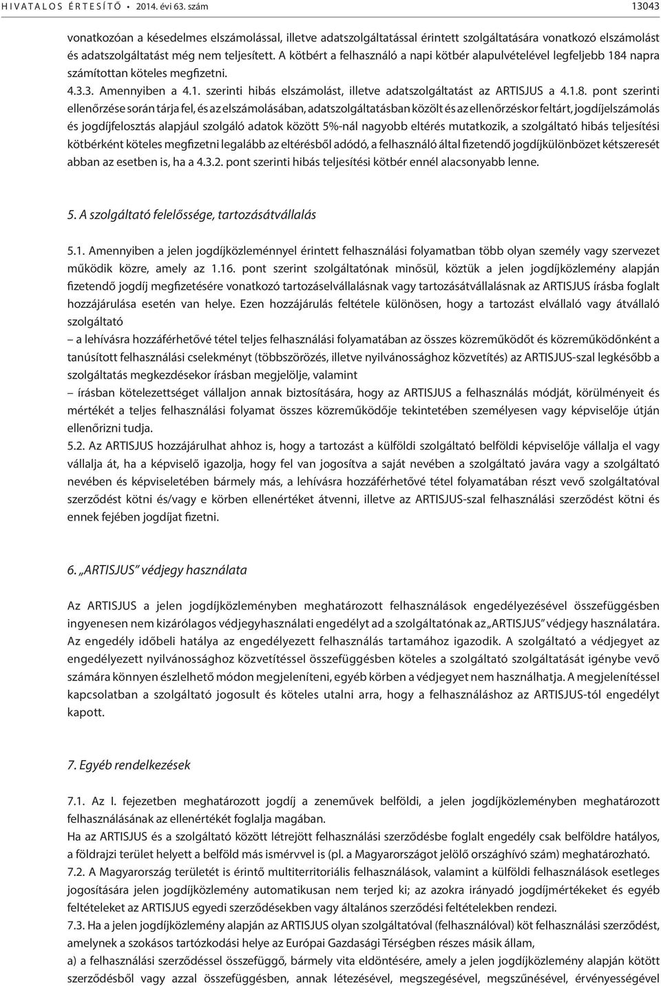 1.8. pont szerinti ellenőrzése során tárja fel, és az elszámolásában, adatszolgáltatásban közölt és az ellenőrzéskor feltárt, jogdíjelszámolás és jogdíjfelosztás alapjául szolgáló adatok között