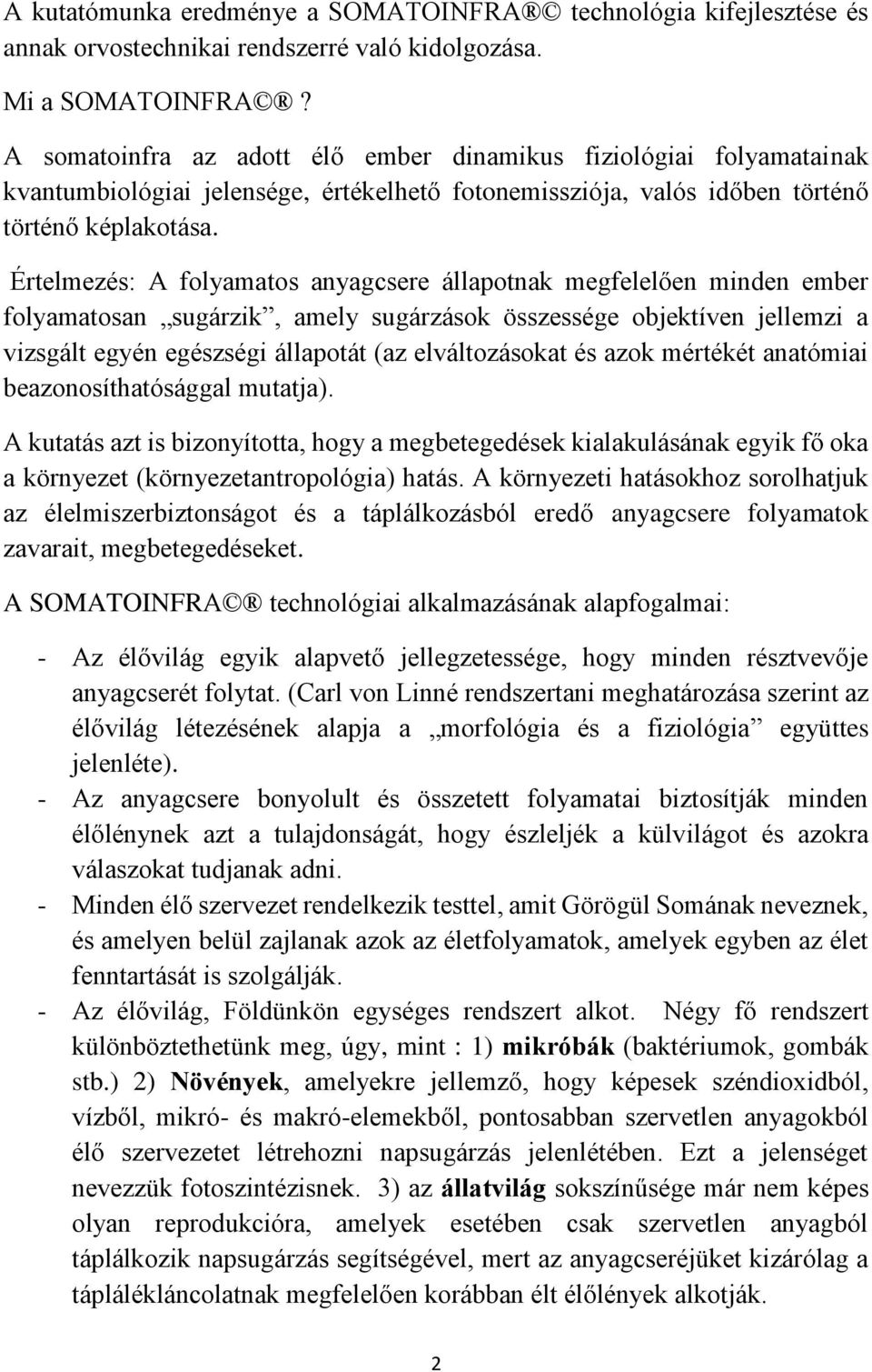 Értelmezés: A folyamatos anyagcsere állapotnak megfelelően minden ember folyamatosan sugárzik, amely sugárzások összessége objektíven jellemzi a vizsgált egyén egészségi állapotát (az elváltozásokat