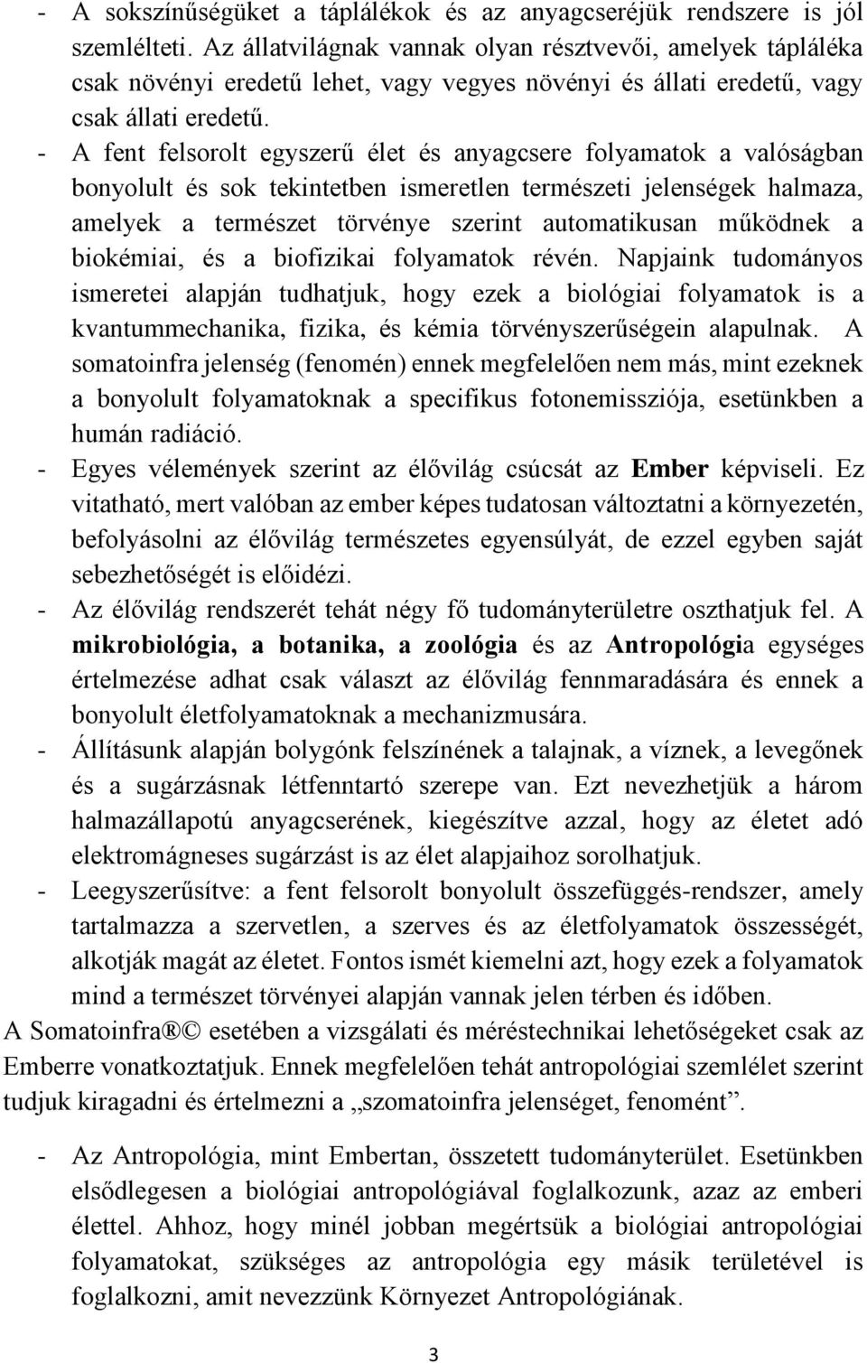 - A fent felsorolt egyszerű élet és anyagcsere folyamatok a valóságban bonyolult és sok tekintetben ismeretlen természeti jelenségek halmaza, amelyek a természet törvénye szerint automatikusan