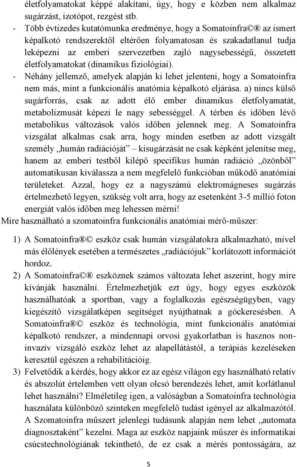 összetett életfolyamatokat (dinamikus fiziológiai). - Néhány jellemző, amelyek alapján ki lehet jelenteni, hogy a Somatoinfra nem más, mint a funkcionális anatómia képalkotó eljárása.