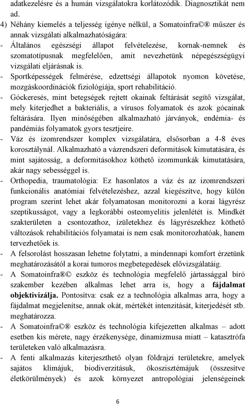 amit nevezhetünk népegészségügyi vizsgálati eljárásnak is. - Sportképességek felmérése, edzettségi állapotok nyomon követése, mozgáskoordinációk fiziológiája, sport rehabilitáció.