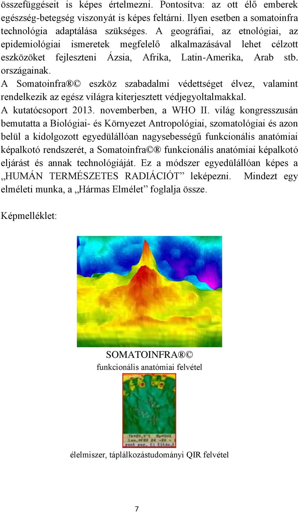 A Somatoinfra eszköz szabadalmi védettséget élvez, valamint rendelkezik az egész világra kiterjesztett védjegyoltalmakkal. A kutatócsoport 2013. novemberben, a WHO II.