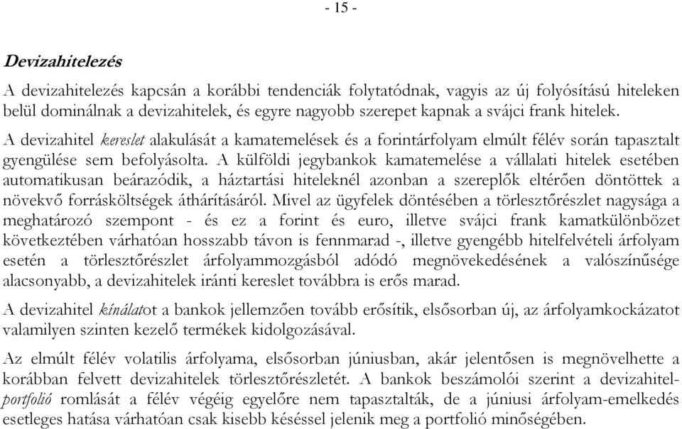 A külföldi jegybankok kamatemelése a vállalati hitelek esetében automatikusan beárazódik, a háztartási hiteleknél azonban a szereplők eltérően döntöttek a növekvő forrásköltségek áthárításáról.