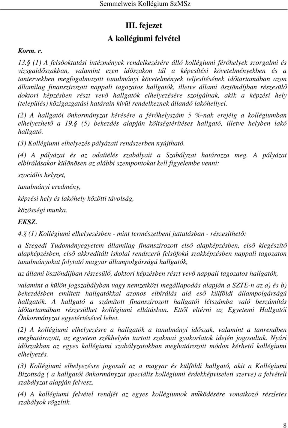 tanulmányi követelmények teljesítésének időtartamában azon államilag finanszírozott nappali tagozatos hallgatók, illetve állami ösztöndíjban részesülő doktori képzésben részt vevő hallgatók