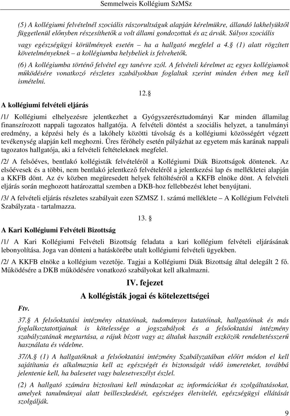 (6) A kollégiumba történő felvétel egy tanévre szól. A felvételi kérelmet az egyes kollégiumok működésére vonatkozó részletes szabályokban foglaltak szerint minden évben meg kell ismételni.