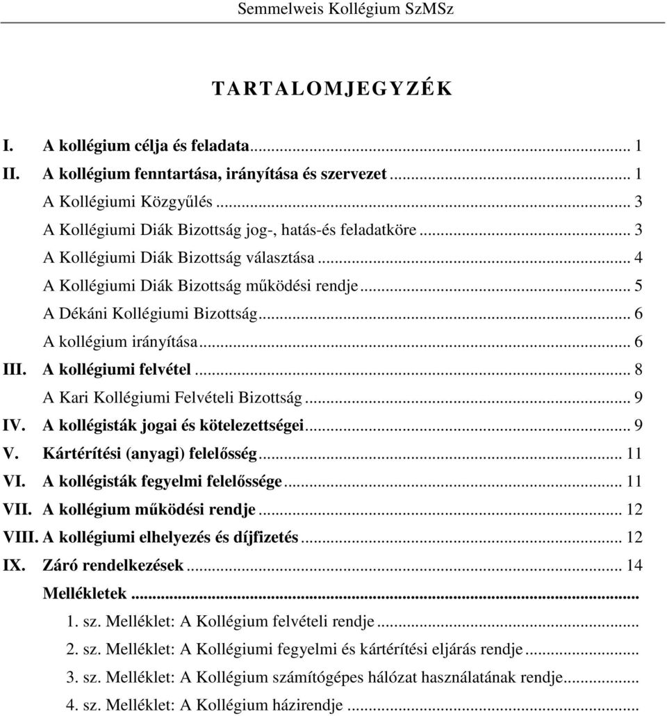 .. 8 A Kari Kollégiumi Felvételi Bizottság... 9 IV. A kollégisták jogai és kötelezettségei... 9 V. Kártérítési (anyagi) felelősség... 11 VI. A kollégisták fegyelmi felelőssége... 11 VII.