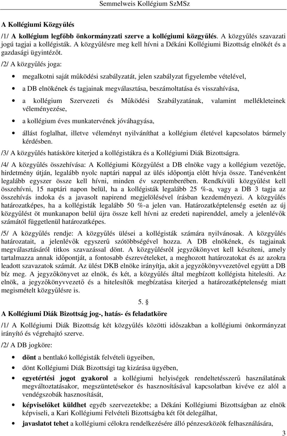 /2/ A közgyűlés joga: megalkotni saját működési szabályzatát, jelen szabályzat figyelembe vételével, a DB elnökének és tagjainak megválasztása, beszámoltatása és visszahívása, a kollégium Szervezeti