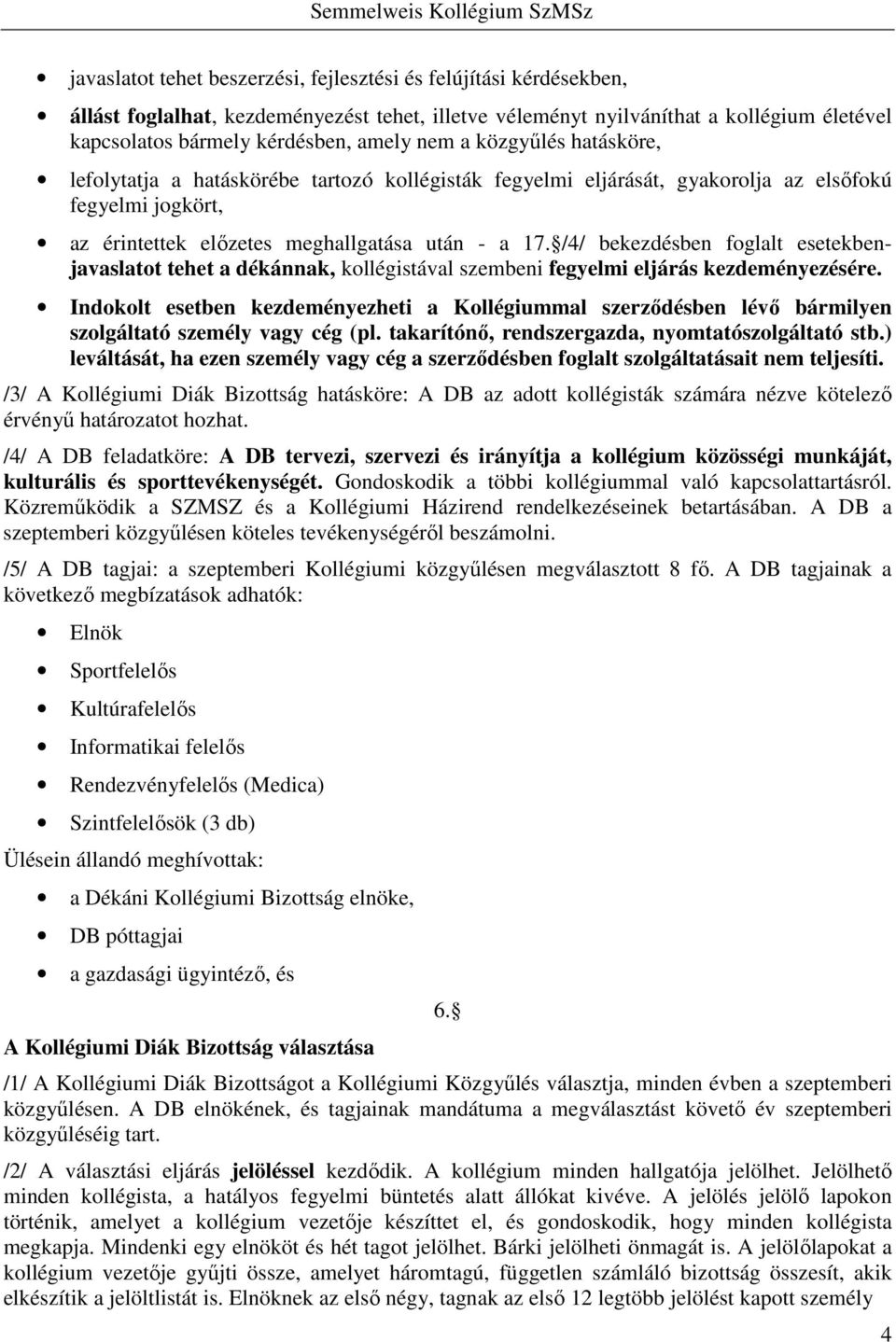 /4/ bekezdésben foglalt esetekbenjavaslatot tehet a dékánnak, kollégistával szembeni fegyelmi eljárás kezdeményezésére.