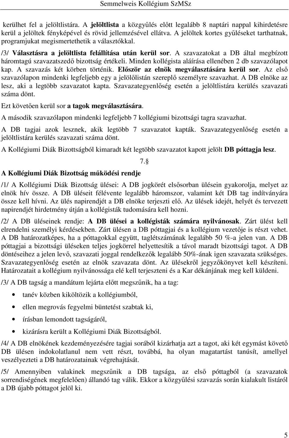 A szavazatokat a DB által megbízott háromtagú szavazatszedő bizottság értékeli. Minden kollégista aláírása ellenében 2 db szavazólapot kap. A szavazás két körben történik.