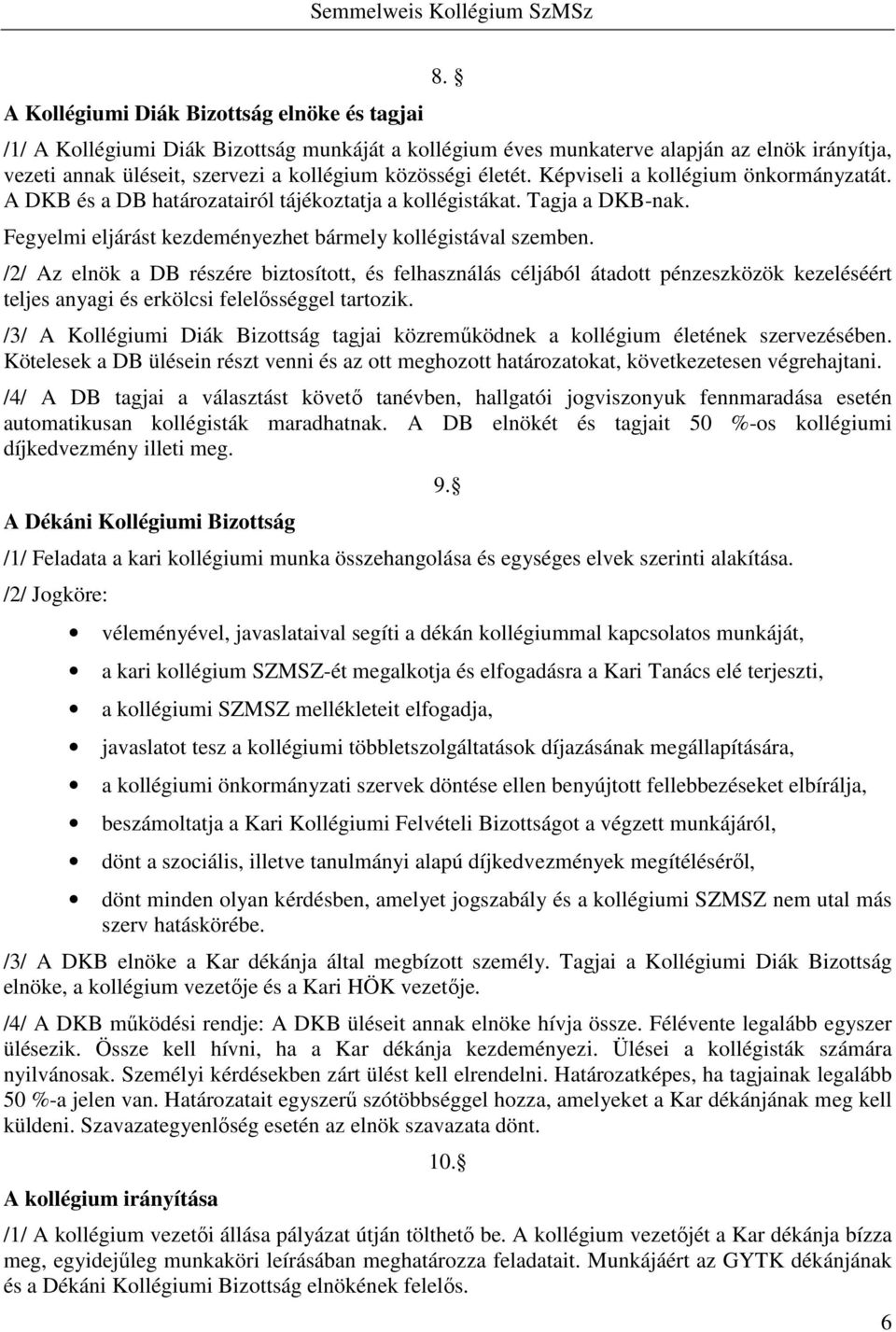 A DKB és a DB határozatairól tájékoztatja a kollégistákat. Tagja a DKB-nak. Fegyelmi eljárást kezdeményezhet bármely kollégistával szemben.